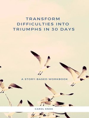 cover image of Transform Difficulties Into Triumphs in 30 Days. a Story-Based Workbook